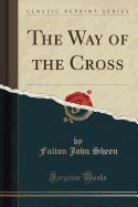 The Way of the Cross (Classic Reprint)