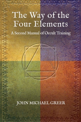 The Way of the Four Elements: A Second Manual of Occult Training - Greer, John Michael