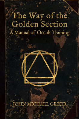 The Way of the Golden Section: A Manual of Occult Training - Greer, John Michael