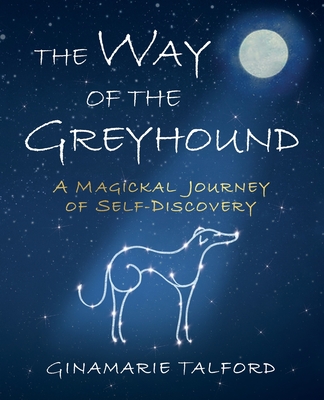 The Way of the Greyhound: A Magickal Journey of Self-Discovery - Talford, Ginamarie