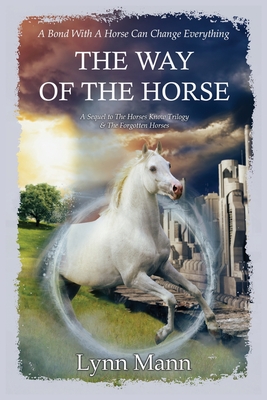 The Way Of The Horse: A Sequel to The Horses Know Trilogy & The Forgotten Horses - Mann, Lynn