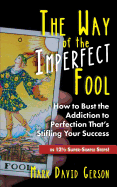 The Way of the Imperfect Fool: How to Bust the Addiction to Perfection That's Stifling Your Success...in 121/2 Super-Simple Steps!