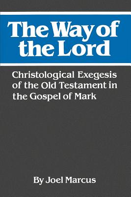 The Way of the Lord: Christological Exegesis of the Old Testament in the Gospel of Mark - Marcus, Joel