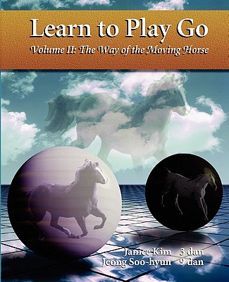 The Way of the Moving Horse: Learn to Play Go - Jeong, Soo-Hyun, and Kim, Janice