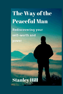 The Way of the Peaceful Man: Rediscovering your self-worth and power