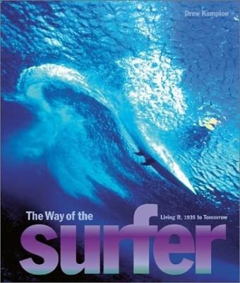 The Way of the Surfer: Living It, 1935 to Tomorrow - Kampion, Drew