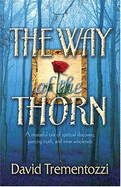 The Way of the Thorn: A Masterful Tale of Spiritual Discovery, Piercing Truth, and Inner Wholeness