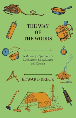 The Way Of The Woods - A Manual For Sportsmen In Northeastern United States And Canada - Breck, Edward