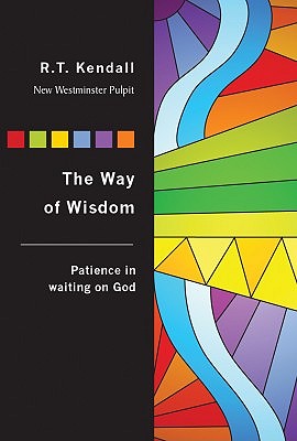 The Way of Wisdom: Patience on Waiting on God; Sermons on James 4-5 - Kendall, R T, Dr.