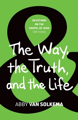 The Way, the Truth, and the Life - Van Solkema, Abby