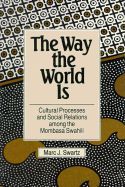 The Way the World Is: Cultural Processes and Social Relations Among the Mombasa Swahili