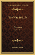 The Way to Life: Sermons (1873)
