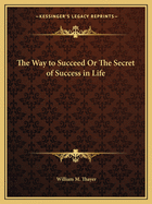 The Way to Succeed Or The Secret of Success in Life