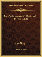 The Way to Succeed or the Secret of Success in Life