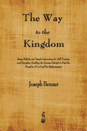 The Way to the Kingdom: Being Definite and Simple Instructions for Self-Training and Discipline, Enabling the Earnest Disciple to Find the Kingdom of God and his Righteousness.