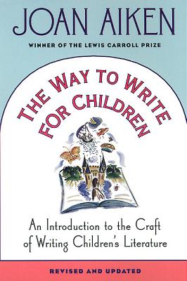 The Way to Write for Children: An Introduction to the Craft of Writing Children's Literature - Aiken, Joan