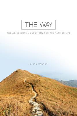 The Way: Twelve Essential Questions for the Path of Life - Walker, Steven a