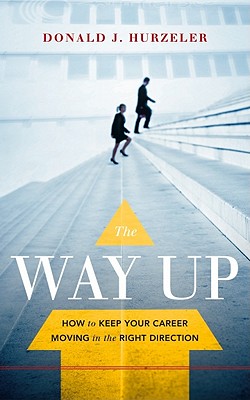 The Way Up: How to Keep Your Career Moving in the Right Direction - Hurzeler, Donald J