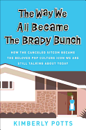The Way We All Became the Brady Bunch: How the Canceled Sitcom Became the Beloved Pop Culture Icon We Are Still Talking about Today