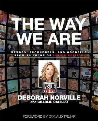 The Way We Are: Heroes, Scoundrels, and Oddballs: 25 Years of Inside Edition - Norville, Deborah, and Carillo, Charlie