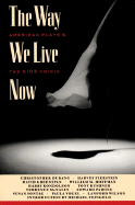 The Way We Live Now: American Plays and the AIDS Crisis - Osborn, Elizabeth, and McNally, Terrence, and Wilson, Lanford