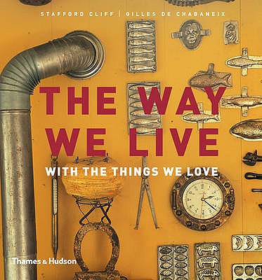 The Way We Live: With the Things We Love - Cliff, Stafford, and de Chabaneix, Gilles (Photographer)