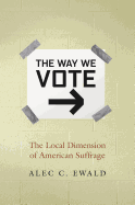 The Way We Vote: The Local Dimension of American Suffrage