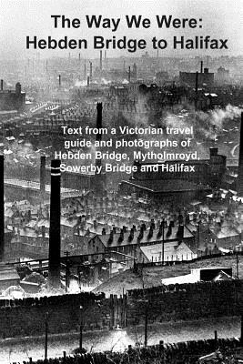 The Way We Were: Hebden Bridge to Halifax - Gill, Andrew