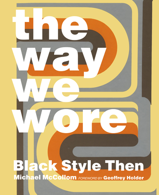 The Way We Wore: Black Style Then - McCollom, Michael, and Holder, Geoffrey (Foreword by)
