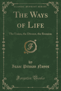 The Ways of Life: The Union, the Divorce, the Reunion (Classic Reprint)