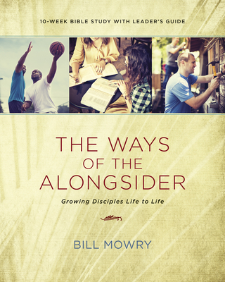 The Ways of the Alongsider: Growing Disciples Life to Life - Mowry, Bill