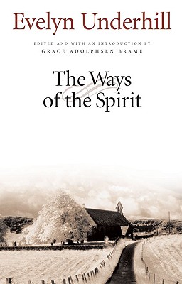 The Ways of the Spirit - Underhill, Evelyn, and Aldophsen Brame, Grace (Editor)