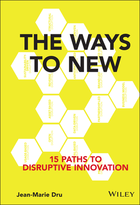 The Ways to New: 15 Paths to Disruptive Innovation - Dru, Jean-Marie