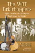 The Wbt Briarhoppers: Eight Decades of a Bluegrass Band Made for Radio