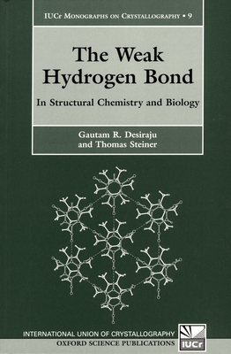 The Weak Hydrogen Bond: In Structural Chemistry and Biology - Desiraju, Gautam R, and Steiner, Thomas