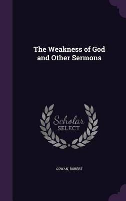 The Weakness of God and Other Sermons - Cowan, Robert