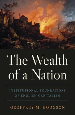 The Wealth of a Nation: Institutional Foundations of English Capitalism - Hodgson, Geoffrey M