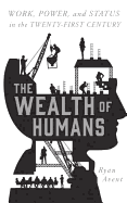 The Wealth of Humans: Work, Power, and Status in the Twenty-First Century