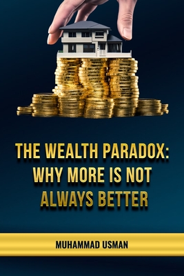 The Wealth Paradox: Why More Is Not Always Better - Siddiquie, Wajeeh (Editor), and Usman, Muhammad