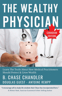 The Wealthy Physician - Canadian Edition: Learn The Truth About How Medical Practitioners Should Protect & Grow Wealth