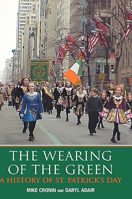 The Wearing of the Green: A History of Saint Patrick's Day - Cronin, Mike, and Adair, Daryl