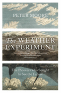 The Weather Experiment: The Pioneers who Sought to see the Future