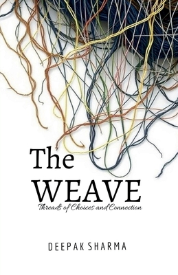 The Weave: Threads of Choices and Connections - Deepak Sharma