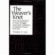 The Weaver's Knot: The Contradictions of Class Struggle and Family Solidarity in Western France, 1750-1914.