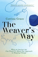 The Weaver's Way: What An Ancient Art Can Teach You About Your Approach To Shaping Change