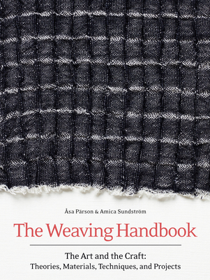 The Weaving Handbook: The Art and the Craft: Theories, Materials, Techniques and Projects - Parson, Asa, and Sundstrom, Amica