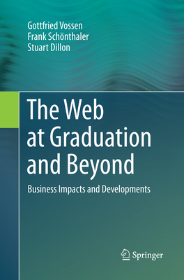 The Web at Graduation and Beyond: Business Impacts and Developments - Vossen, Gottfried, and Schnthaler, Frank, and Dillon, Stuart