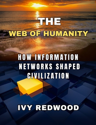 The Web of Humanity: How information networks shaped civilization - Redwood, Ivy