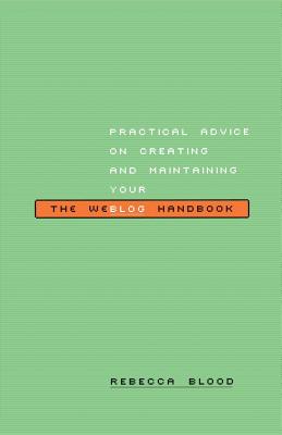 The Weblog Handbook: Practical Advice on Creating and Maintaining Your Blog - Blood, Rebecca