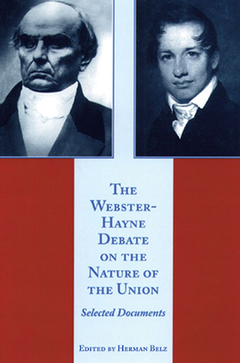 The Webster-Hayne Debate on the Nature of the Union: Selected Documents - Belz, Herman (Editor)